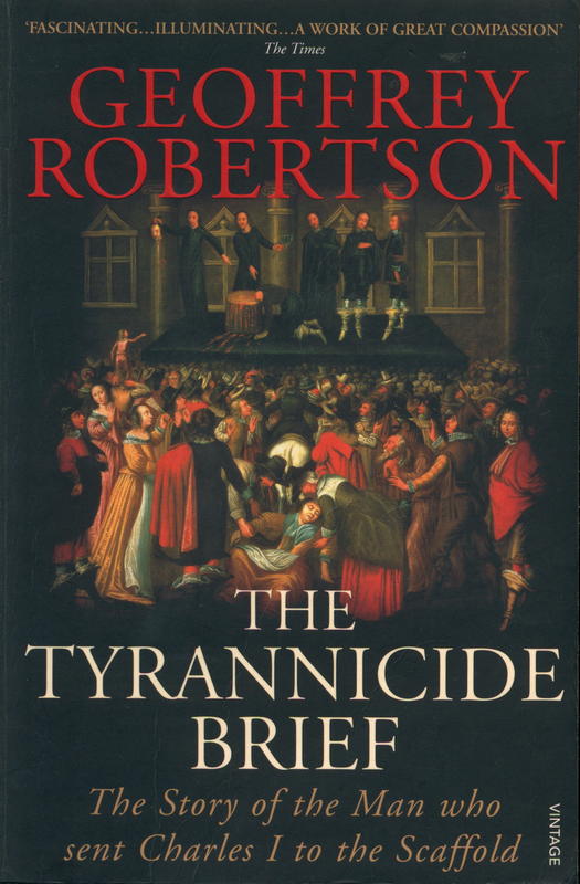 The tyrannicide brief : the story of the man who sent Charles I to the scaffold / Geoffrey Robertson cover
