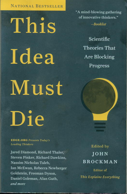 This idea must die : scientific theories that are blocking progress / edited by John Brockman cover