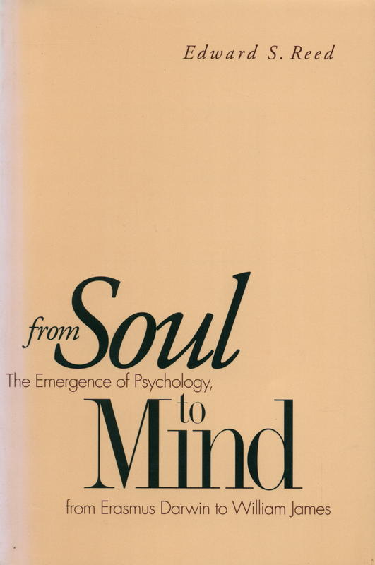 From soul to mind : the emergence of psychology, from Erasmus Darwin to William James / Edward S. Reed cover