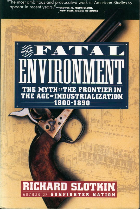 The fatal environment : the myth of the frontier in the age of industrialization 1800-1890 / by Richard Slotkin cover