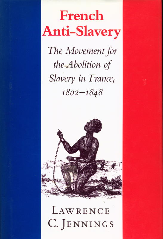 French anti-slavery : the movement for the abolition of slavery in France, 1802–1848 / Lawrence C. Jennings cover