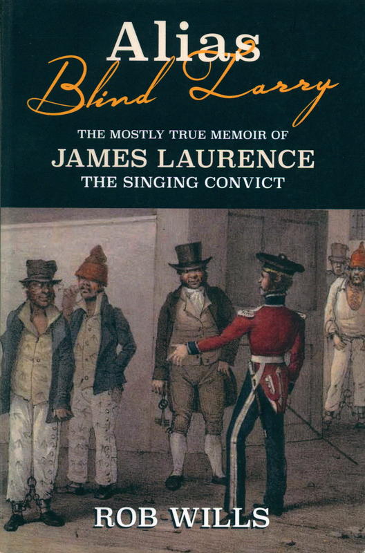 Alias Blind Larry : the mostly true memoir of James Laurence the singing convict / Rob Wills cover