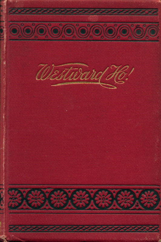 Westward ho! : or, the voyages and adventures of Sir Amyas Leigh, Knight, of Burrough, in the county of Devon, in the reign of her most glorious majesty Queen Elizabeth / Charles Kingsley cover