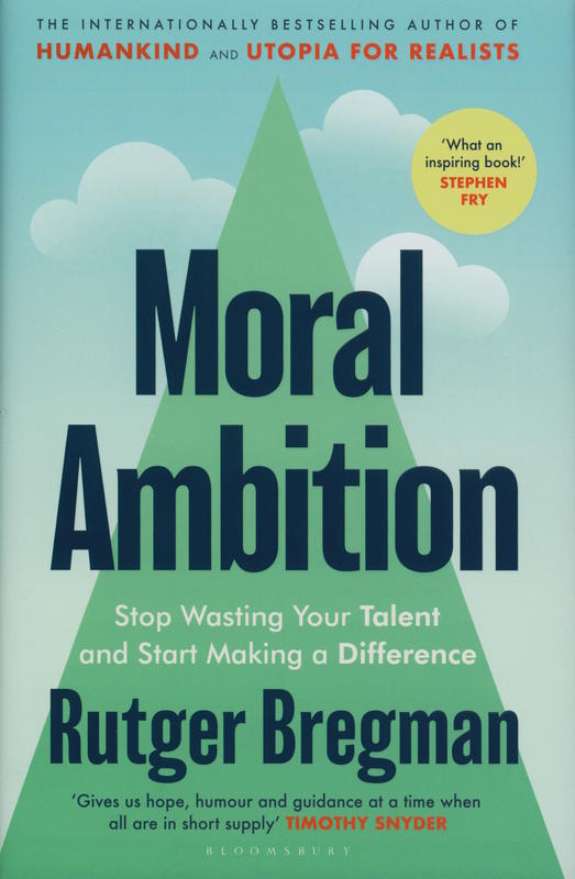 Moral ambition : stop wasting your talent and start making a difference / Rutger Bregman ; translated by Erica Moore cover