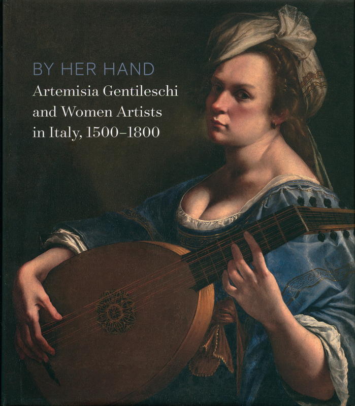 By her hand : Artemisia Gentileschi and women artists in Italy, 1500-1800 / edited by Eve Straussman-Pflanzer and Oliver Tostmann ; with essays and entries by Babette Bohn [and 8 others] cover