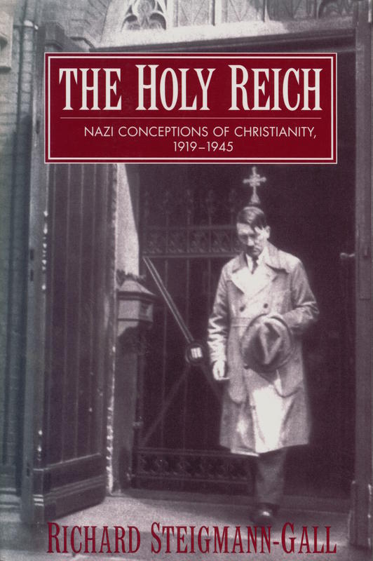 The Holy Reich : Nazi conceptions of Christianity, 1919–1945 / Richard Steigmann-Gall cover
