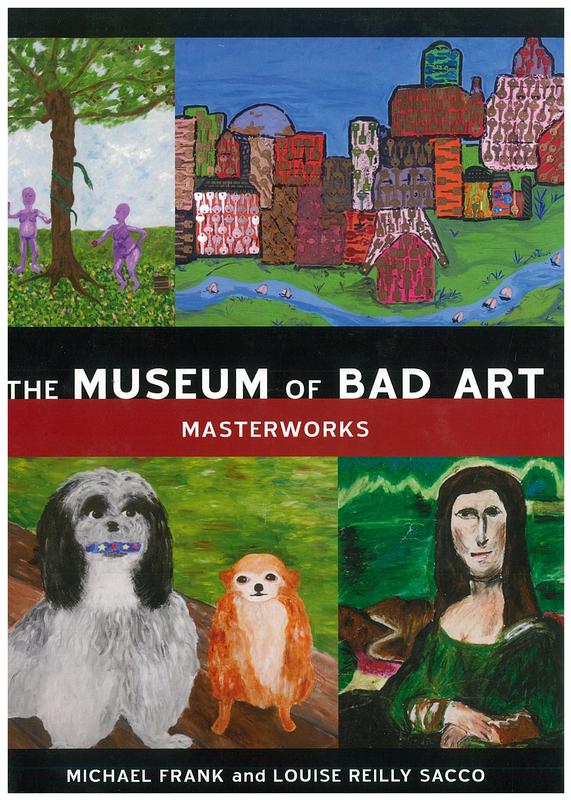The Museum of Bad Art : masterworks / Michael Frank and Louise Reilly Sacco cover
