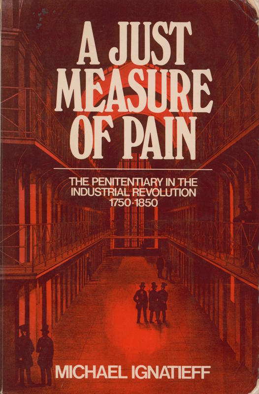 A just measure of pain : the penitentiary in the industrial revolution, 1750–1850 / Michael Ignatieff cover