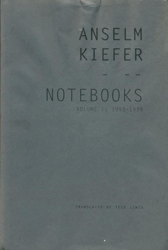 Notebooks : volume 1, 1998-1999 / Anselm Kiefer ; translated by Tess Lewis cover