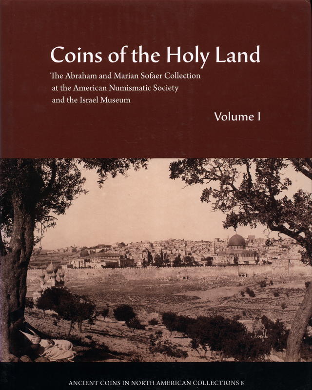 Coins of the Holy Land : the Abraham and Marian Sofaer collection at the American Numismatic Society and the Israel Museum : volume I / Ya'akov Meshorer, with Gabriela Bijovsky, Wolfgang Fischer-Bossert ; edited by David Hendin, Andrew Meadows cover