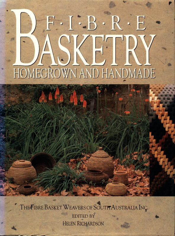 Fibre basketry : homegrown and handmade / The Fibre Basket Weavers of South Australia Inc. ; edited by Helen Richardson cover