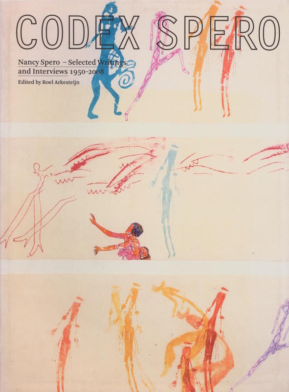Codex Spero : Nancy Spero : selected writings and interviews, 1950-2008 / edited by Roel Arkesteijn cover