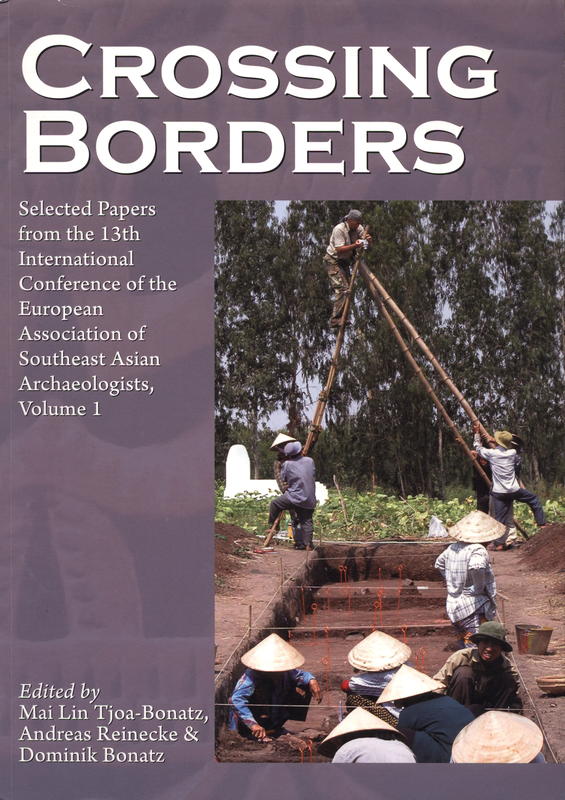 Crossing borders : selected papers from the 13th International Conference of the European Association of Southeast Asian Archaeologists, volume 1 / edited by Mai Lin Tjoa-Bonatz, Andreas Reinecke and Dominik Bonatz cover