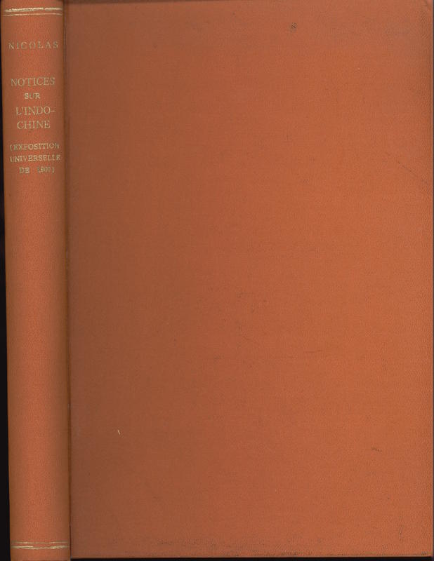 Notices sur l'Indo-Chine : Cochinchine, Cambodge, Annam, Tonkin, Laos, Kouang-Tchéou-Ouan / publiés à l'occasion de l'Exposition Universelle de 1900, sous la direction de Pierre Nicolas cover