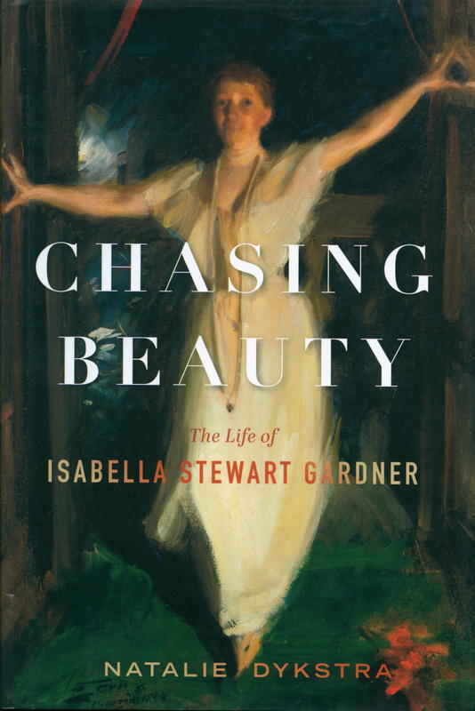 Chasing beauty : the life of Isabella Stewart Gardner / Natalie Dykstra cover