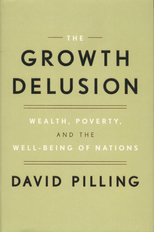 The growth delusion : wealth, poverty, and the well-being of nations / David Pilling cover