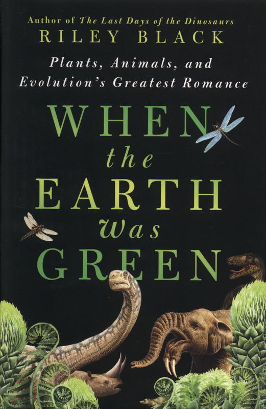 When the Earth was green : plants, animals, and evolution's greatest romance / Riley Black cover