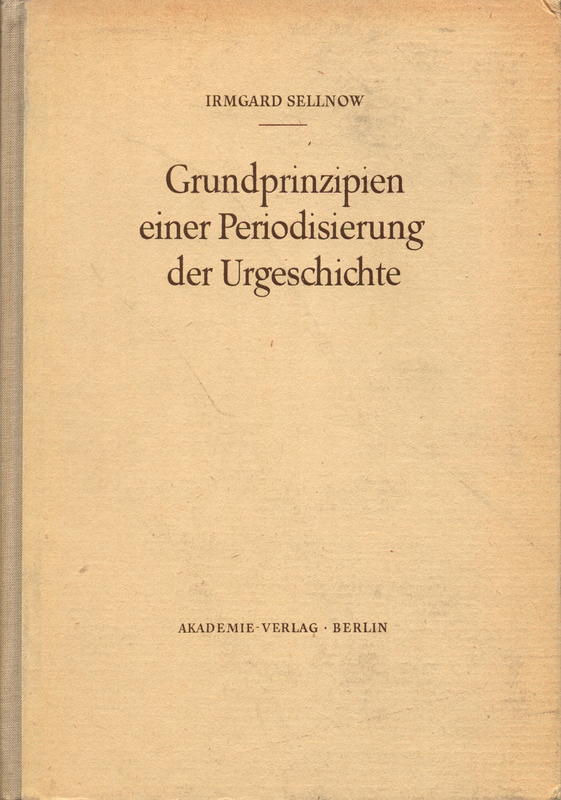 Grundprinzipien einer Periodisierung der Urgeschichte : ein beitrag auf grundlage ethnographischen materials : volkerkundliche forschungen herausgegeben von dervsektion furv Volkerkundliche und deutsche forschungen ; bd. 4 / Irmgard Sellnow cover