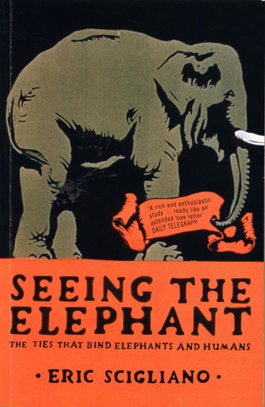 Seeing the elephant : the ties that bind elephants and humans / Eric Scigliano cover