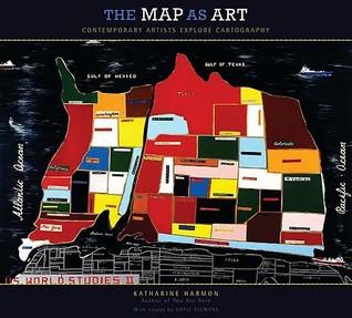 The map as art : contemporary artists explore cartography / Katharine Harmon ; with essays by Gayle Clemans cover