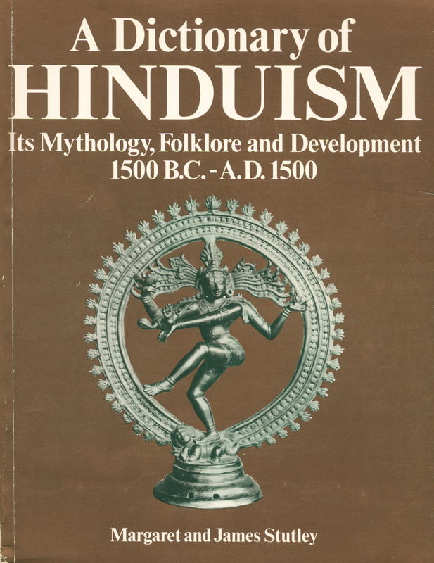 A dictionary of Hinduism : its mythology, folklore and development 1500 B.C.–A.D. 1500 / Margaret and James Stutley cover