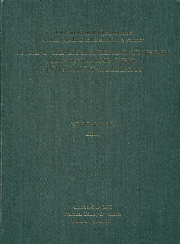 The proceedings of a symposium on scientific methods of research in the study of ancient Chinese bronzes and Southeast Asian metal and other archaeological artifacts / Noel Barnard, editor cover