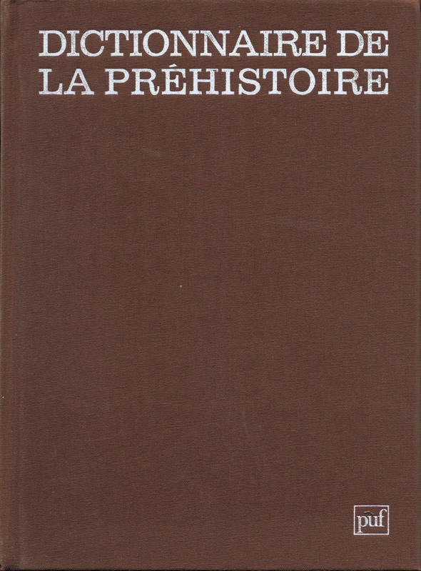 Dictionnaire de la prehistoire / directeur de la publication, Andre Leroi-Gourhan ; preface de Jose Garanger ; secretaire generale de la publication, Dominique Baffier. cover