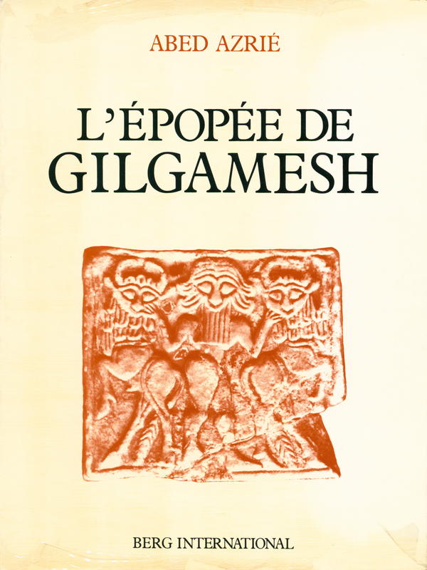 L'EPOPEE DE GILGAMESH. Texte etabli d'apres les fragments sumeriens, babyloniens, assyriens, hittites et hourites / traduit de larabe et adapte par Abed Azrie cover