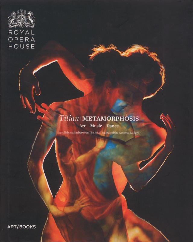 Titian | Metamorphosis : art music dance : a collaboration between The Royal Ballet and the National Gallery / edited and introduced by Minna A. Moore Ede ; foreword by Dame Monica Mason ; with photopgraphs by Gautier DeBlonde, Johan Persson and Andrej Uspenski cover