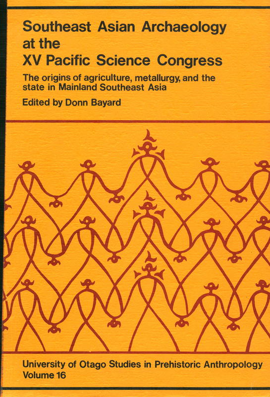 Southeast Asian archaeology at the XV Pacific Science Congress : papers presented in Symposium K.1.e : the origins of agriculture, metallurgy, and the state in mainland Southeast Asia / edited by Donn Bayard cover