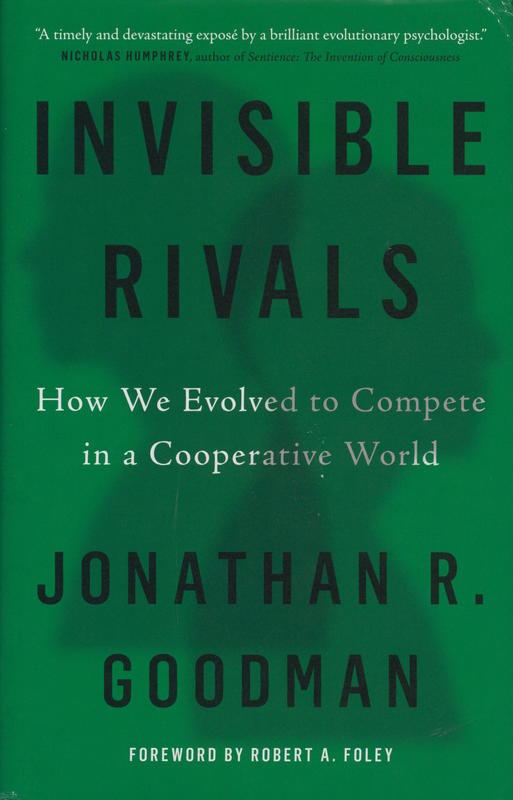 Invisible rivals : how we evolved to compete in a cooperative world / Jonathan R. Goodman ; foreword by Robert A. Foley cover