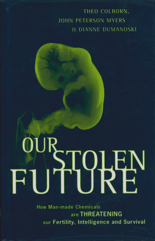 Our stolen future : are we threatening our fertility, intelligence, and survival? - a scientific detective story / Theo Colborn, Dianne Dumanoski, and John Peterson Myers cover