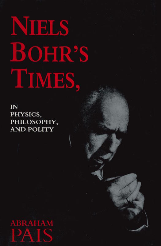Niels Bohr's times, in physics, philosophy, and polity / Abraham Pais cover