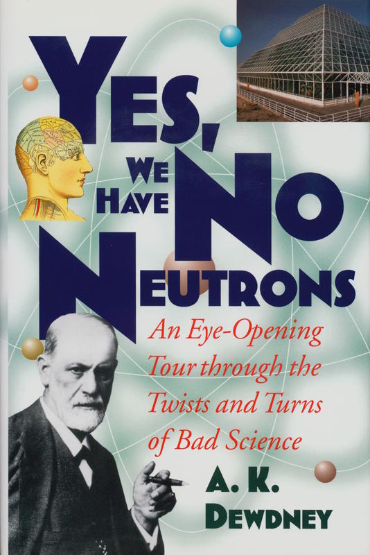 Yes, we have no neutrons : an eye-opening tour through the twists and turns of bad science / A. K. Dewdney cover
