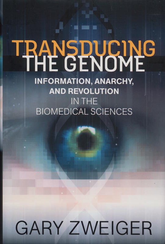 Transducing the genome : information, anarchy, and revolution in the biomedical sciences / Gary Zweiger cover