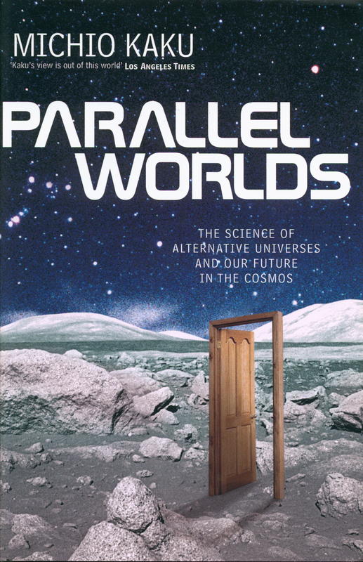 Parallel worlds : the science of alternative universes and our future in the cosmos / Michio Kaku cover