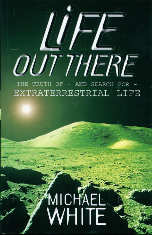 Life out there : the truth of and search for extraterrestrial life / Michael White cover