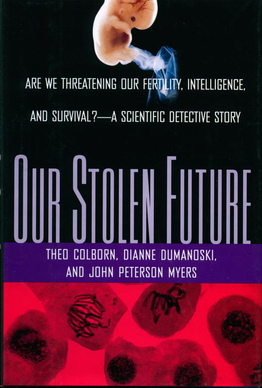 Our stolen future : are we threatening our fertility, intelligence, and survival? : a scientific detective story / Theo Colborn,  Dianne Dumanoski, and John Peterson Myers cover