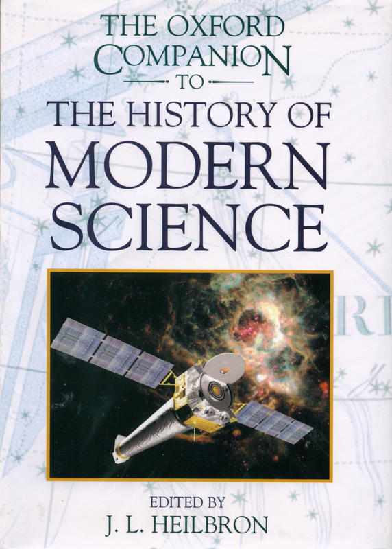 The Oxford companion to the history of modern science / editor in chief J.L. Heilbron ; editors, James Bartholomew, Jim Bennett, Frederic L. Holmes, Rachel Laudan, Giuliano Pancaldi cover