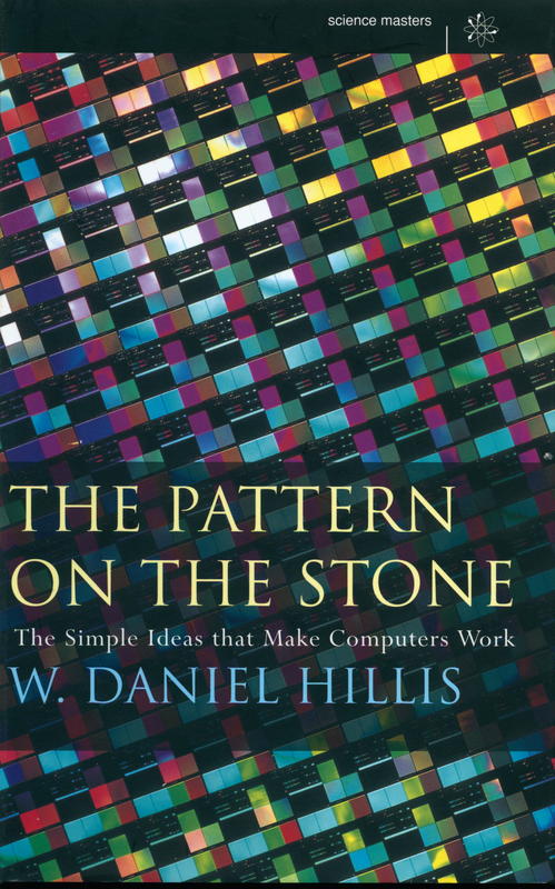 The pattern on the stone : the simple ideas that make computers work / W. Daniel Hillis cover