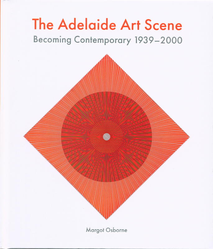 The Adelaide art scene : becoming contemporary 1939-2000 / Margot Osborne cover