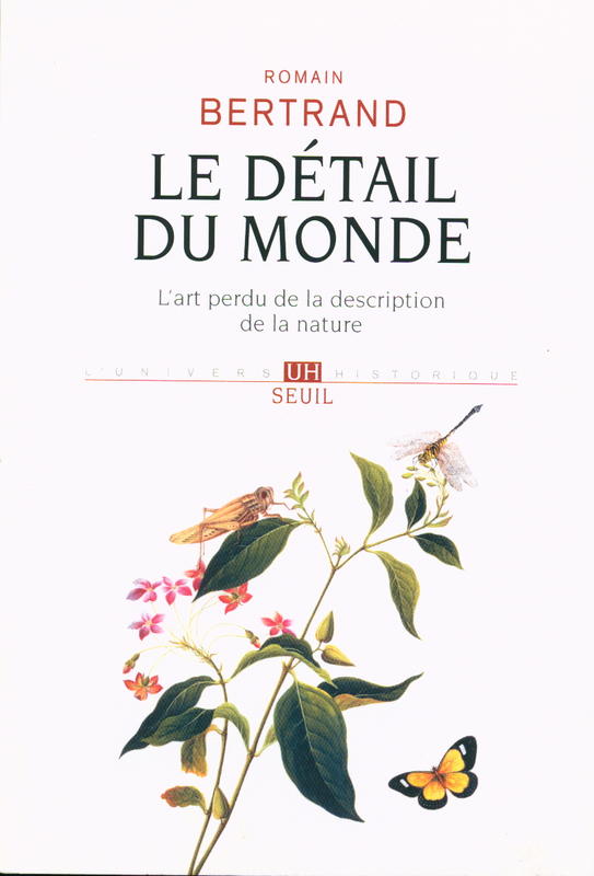 Le détail du monde : l'art perdu de la description de la nature = the detail of the world : the lost art of describing nature / Romain Bertrand cover