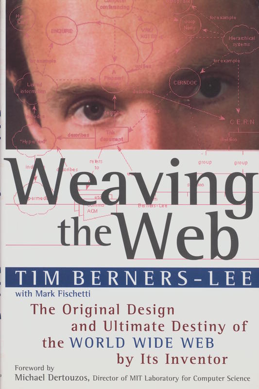 Weaving the web : the original design and ultimate destiny of the world wide web / Time Berners-Lee ; with Mark Fischetti cover