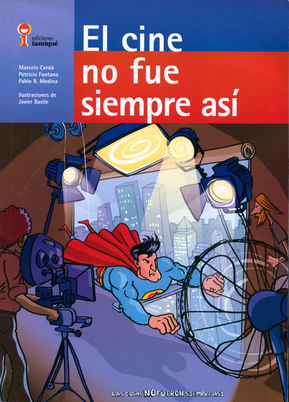 El cine no fue siempre asi / Marcelo Cerdá, Patricio Fontana y Pablo R. Medina ; illustraciones de Javier Basile cover