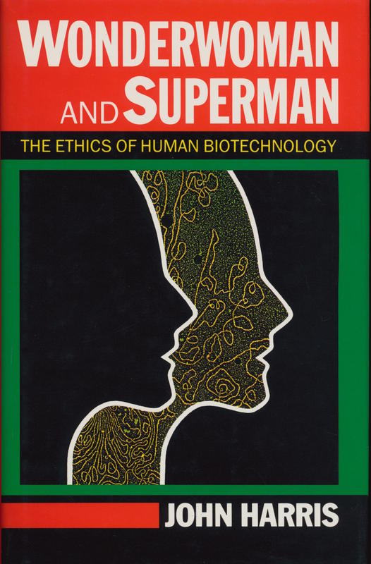 Wonderwoman and Superman : the ethics of human biotechnology / John Harris cover