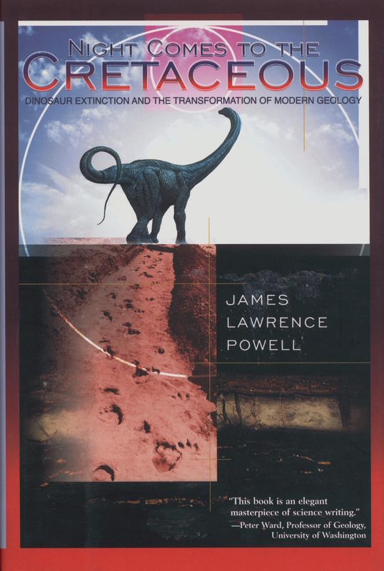Night comes to the Cretaceous : dinosaur extinction and the transformation of modern geology / James Lawrence Powell cover