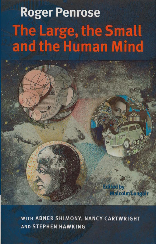 The large, the small and the human mind / Roger Penrose with Abner Shimony, Nancy Cartwright and Stephen Hawking ; edited by Malcolm Longair cover