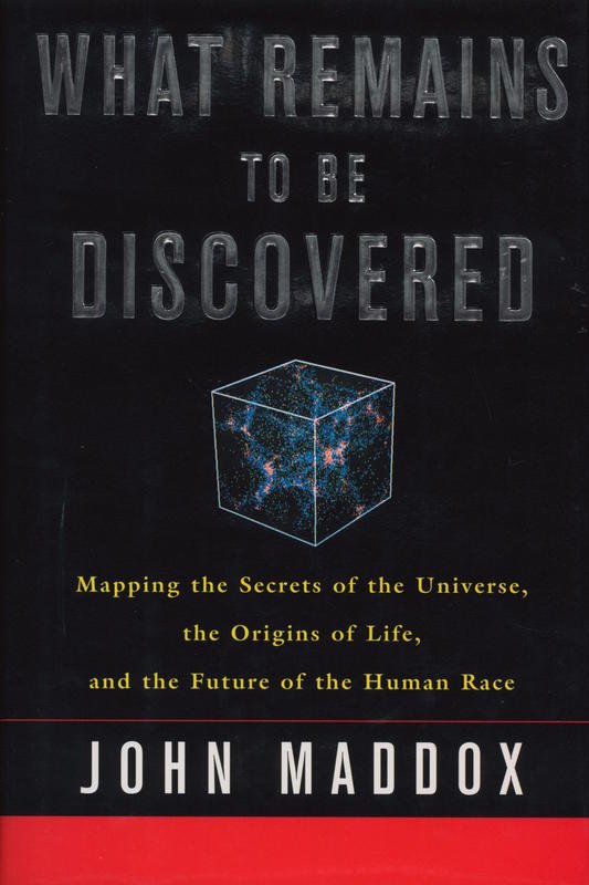 What remains to be discovered : mapping the secrets of the universe, the origins of life, and the future of the human race / John Maddox cover