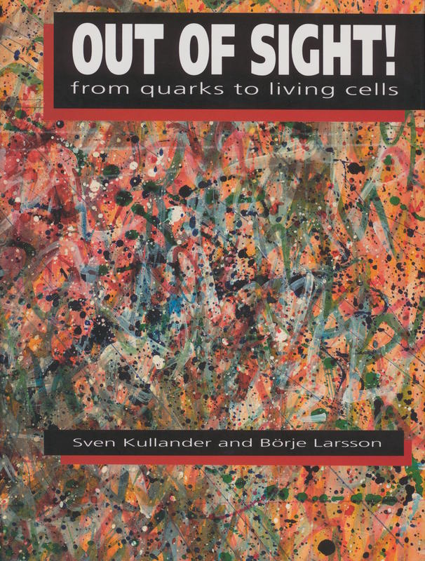 Out of sight! : from quarks to living cells / Sven Kullander, Börje Larsson cover