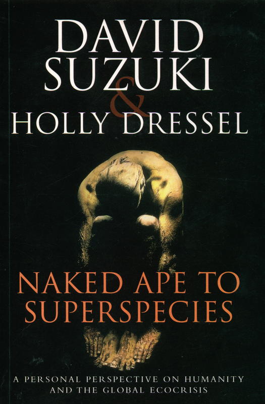 From naked ape to superspecies : a personal perspective on humanity and the global eco-crisis / David Suzuki and Holly Dressel cover